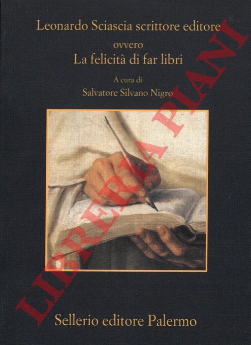 (NIGRO Salvatore Silvano) - - Leonardo Sciascia scrittore editorie ovvero La felict di far libri.
