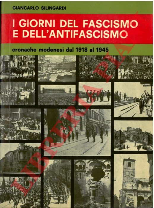 SILINGARDI Giancarlo - - I giorni del fascismo e dell'antifascismo. Cronache modenesi dal 1918 al 1945.