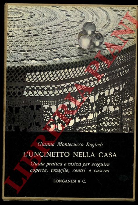 MONTECUCCO ROGLEDI Gianna - - L'uncinetto nella casa. Guida pratica e visiva per eseguire coperte, tovaglie, centri e cuscini.