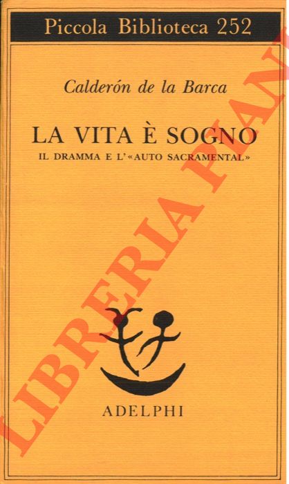 DE LA BARCA Caldern - - La vita  sogno. Il dramma e l' 'Auto Sacramental'.