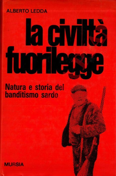 LEDDA Alberto - - La civilt fuorilegge. natura e storia del banditismo sardo.