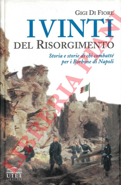 DI FIORE Gigi - - I vinti del Risorgimento. Storia e storie di chi combatt per i Borbone di Napoli.