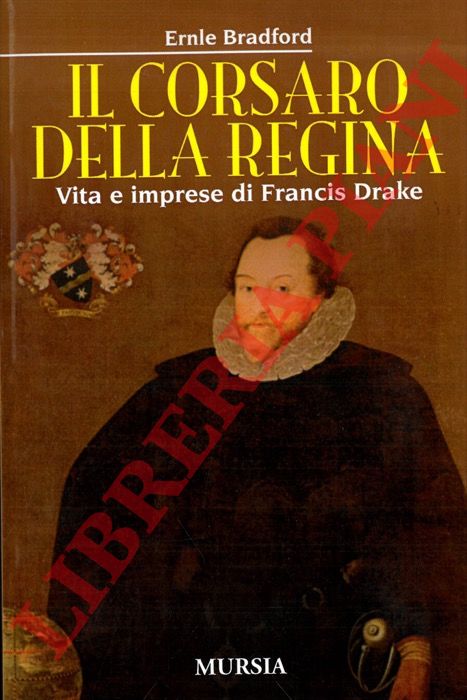 BRADFOR Ernle - - Il corsaro della regina. Vita e imprese di Francis Drake.