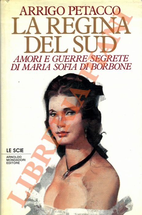 PETACCO Arrigo - - La regina del Sud. Amori e guerre segrete di Maria Sofia di Borbone.