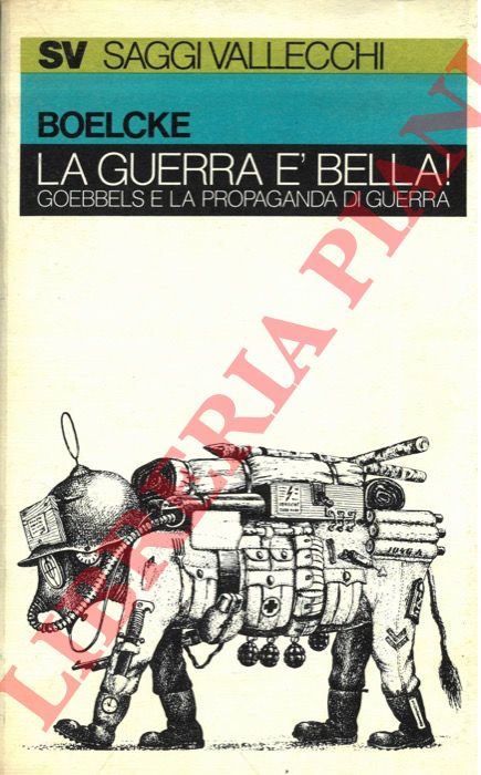 BOELCKE Willi A. - - La guerra  bella! Goebbels e la propaganda di guerra.