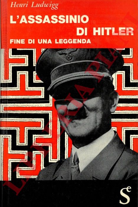 LUDWIGG Henri - - L'assassinio di Hitler. Fine di una leggenda.