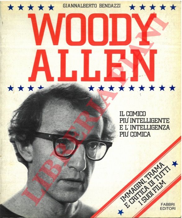 BENDAZZI Giannalberto - - Woody Allen. Il comico pi intelligente e l'intelligenza pi comica.