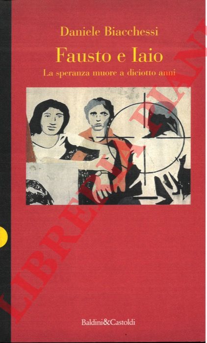 BIACCHESSI Daniele - - Fausto e Iaio. La speranza muore a diciotto anni.