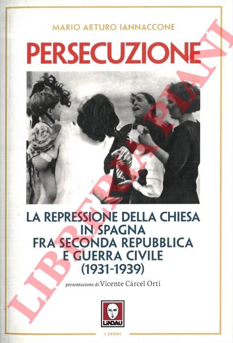 IANNACCONE Mario Arturo - - Persecuzione. La repressione della chiesa in Spagna fra Seconda Repubblica e Guerra Civile (1931-1939).