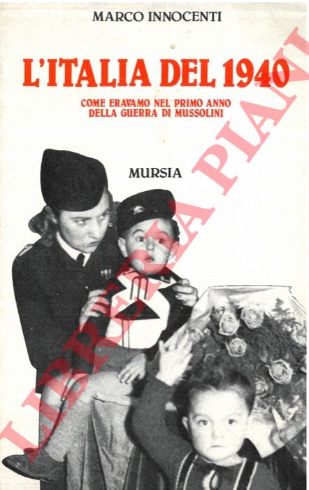 INNOCENTI Marco - - L'Italia del 1940. Come eravamo nel primo anno della guerra di Mussolini.