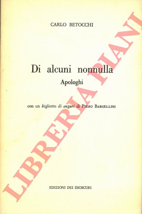 BETOCCHI Carlo - - Di alcuni nonnulla. Apologhi. Con un biglietto di auguri di Pietro Bargellini.