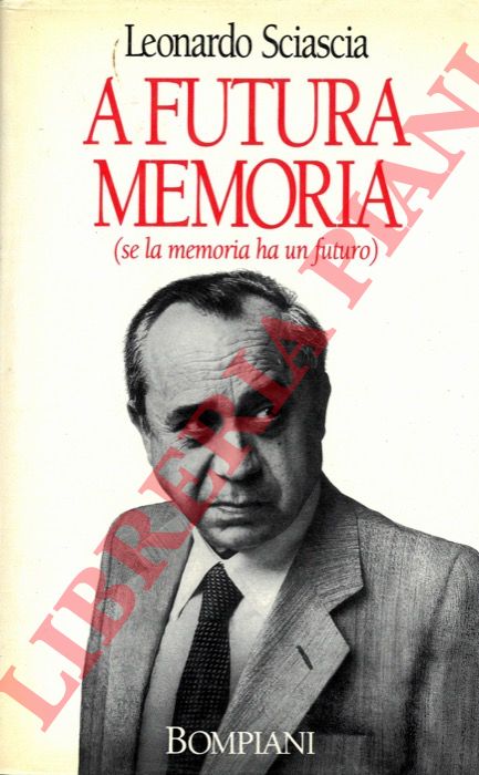 SCIASCIA Leonardo - - A futura memoria (se la memoria ha un futuro).