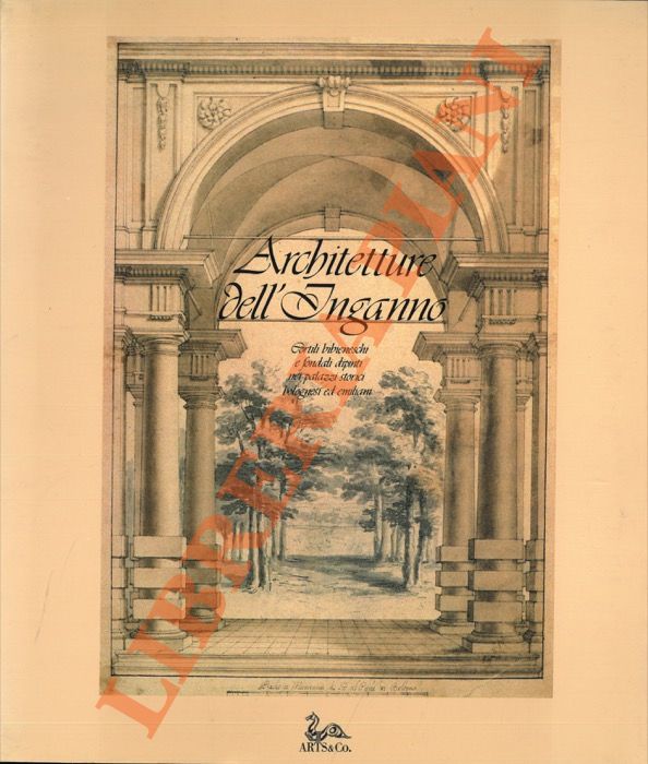 (MATTEUCCI Anna Maria - STANZANI Anna) - - Architettura dell'inganno. Cortili bibieneschi e fondali dipinti nei palazzi storici bolognesi ed emiliani.
