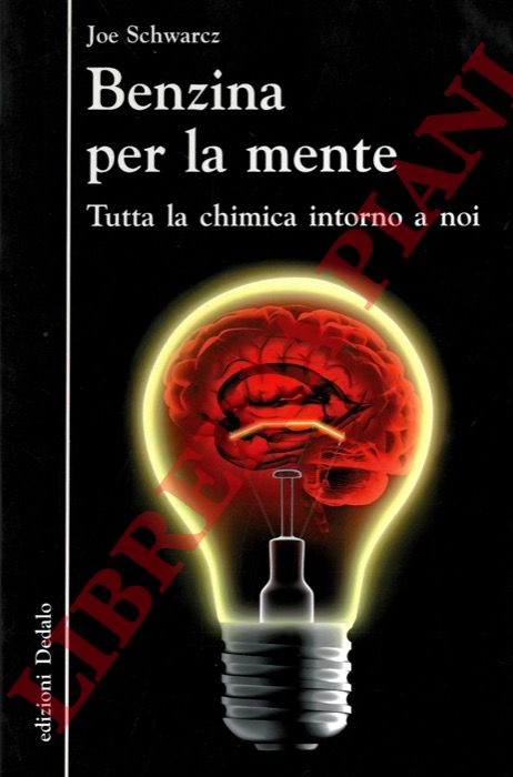 SCHWARCZ Joe - - Benzina per la mente. Tutta la chimica intorno a noi.