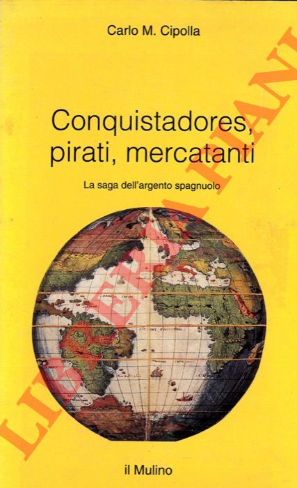 CIPOLLA Carlo M. - - Conquistadores, pirati, mercanti. La saga dell'argento spagnolo.