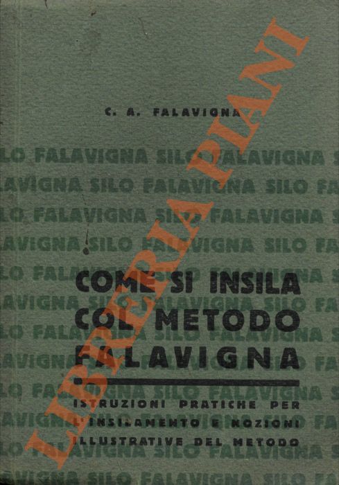 FALAVIGNA C.A. - - Come si insila col metodo Falavigna. Istruzioni pratiche per insilamento e nozioni illustrative del metodo.