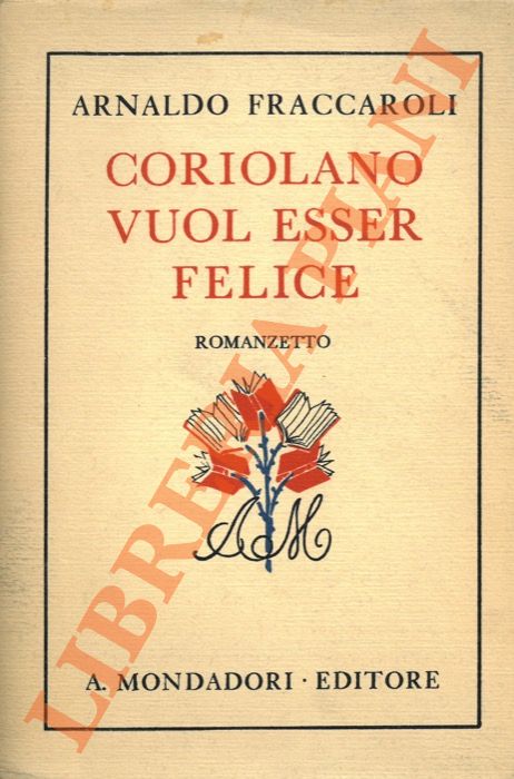 FRACCAROLI Arnaldo - - Coriolano vuole essere felice.