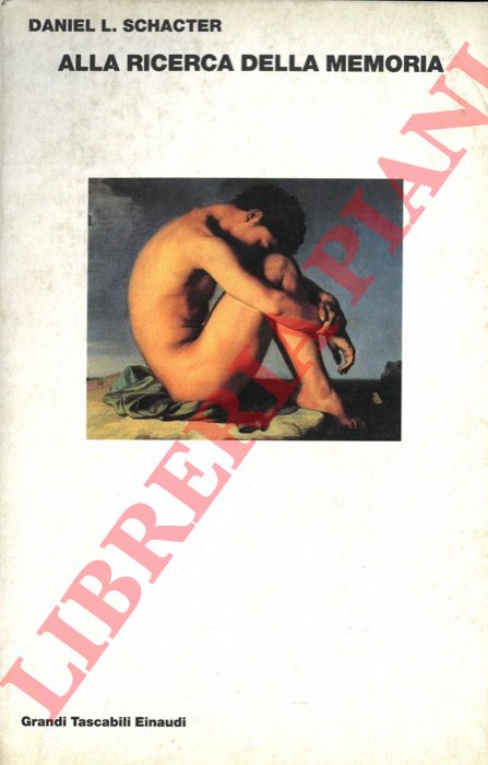 SCHACTER Daniel L. - - Alla ricerca della memoria. Il cervello, la mente, il passato.