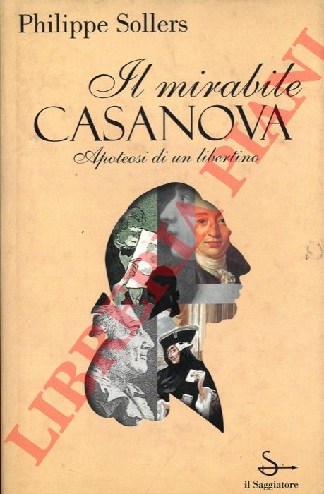 SOLLERS Philippe - - Il mirabile Casanova. Apoteosi di un libertino.