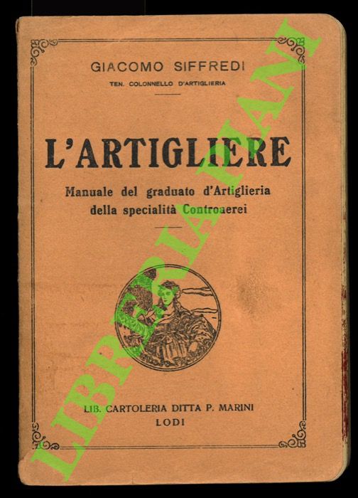 SIFFREDI Giacomo - - L'artigliere. Manuale del graduato d'artiglieria.