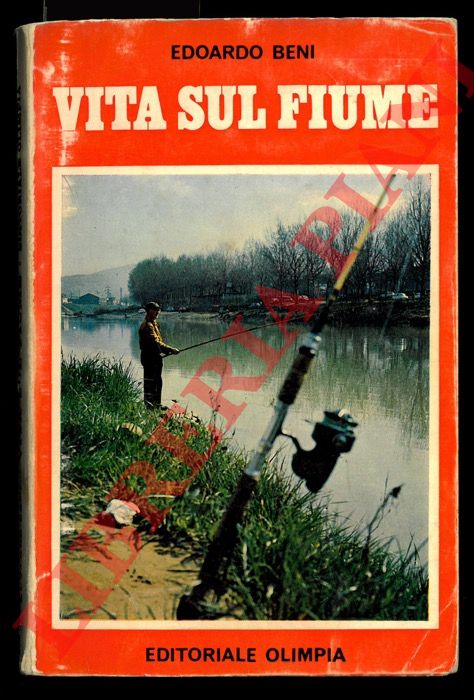 BENI Edoardo - - Vita sul fiume. Note, segreti, consigli e riflessioni di un pescatore sportivo.