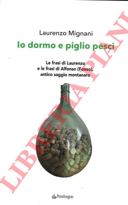 MIGNANI Laurenzo - - Io dormo e piglio pesci. Le frasi di Laurenzo e le frasi di Alfonso (Fonso) antico saggio montanaro.
