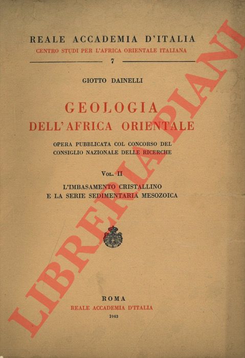 DAINELLI Giotto - Geologia dell'Africa Orientale. Vol. I: Il progresso delle conoscenze. Vol. II: L'imbasamento cristallino e la serie sedimentaria mesozoica. Vol. III: La successione terziariae i fenomeni del Quaternario. Vol. IV: Tavole.