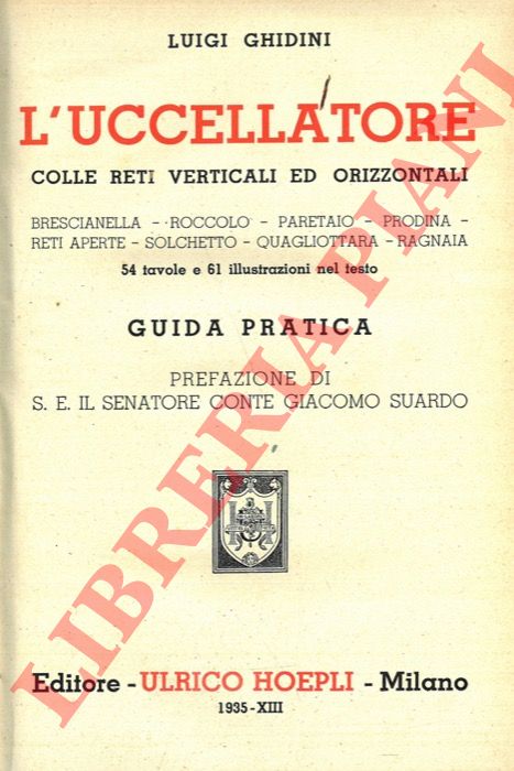 GHIDINI Luigi - - L'uccellatore colle reti verticali ed orizzontali. Brescianella - Roccolo - Paretaio - Prodina - Reti aperte - Solchetto - Quagliottara - Ragnaia. Guida pratica.