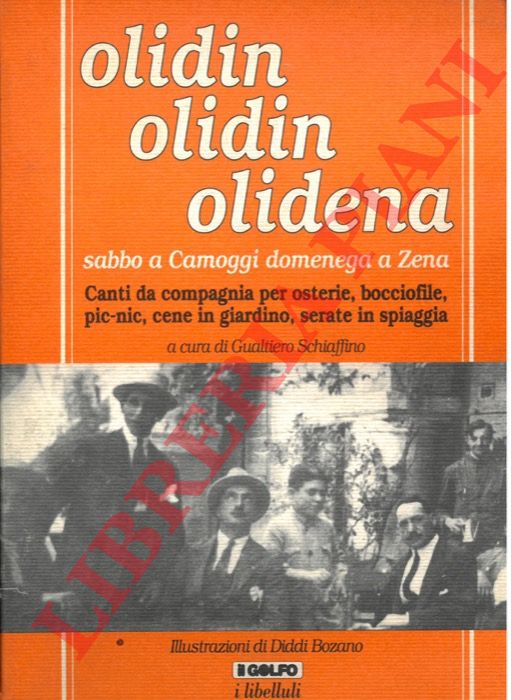 (SCHIAFFINO Gualtiero) - - Olidin, olidin, olidena. Sabbo a Camoggi domenega a Zena. Canti da compagnia per osterie, bocciofile, pic-nic, cene in giardino, serate in spiaggia.