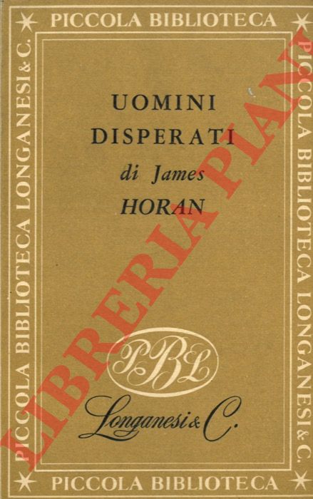 HORAN James - - Uomini disperati. (Storia dei primi banditi d'America).