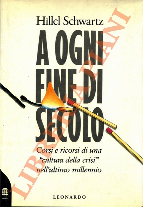 SCHWARTZ Hillel - - A ogni fine di secolo. Corsi e ricorsi di una 'cultura della crisi' nell'ultimo millennio.