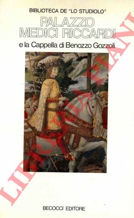 SANTI Bruno - - Palazzo Medici Riccardi e la Cappella di Benozzo Gozzoli.