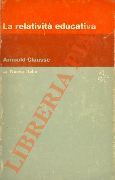 CLAUSSE Arnould - - La relativit educativa. Linee per una storia ed una filosofia della scuola.