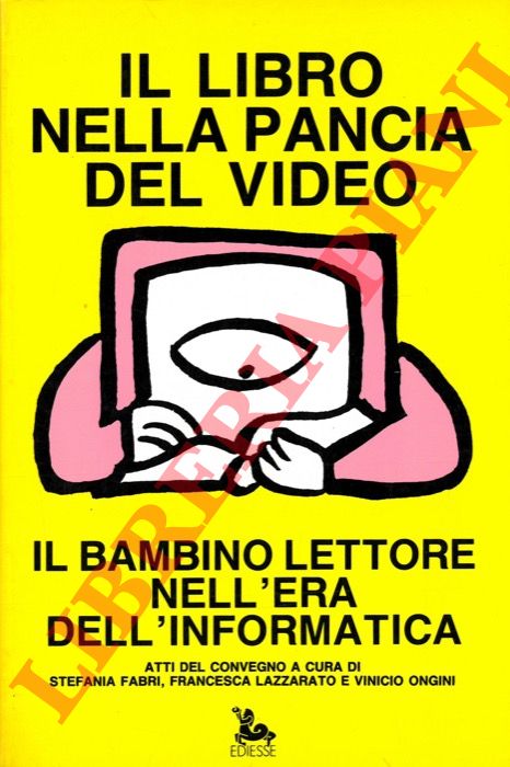 (FABBRI Stefania - LAZZARITO Francesca - ONGINI Vinicio) - - Il libro nella pancia del video. Il bambino lettore nell'era dell'informatica.
