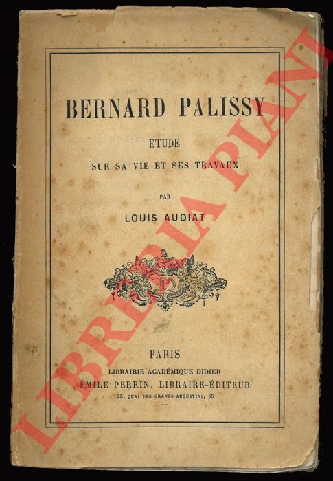 AUDIAT Louis - - Bernard Palissy: tude sur sa vie et ses travaux.
