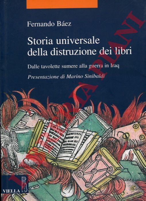BAEZ Fernando - - Storia universale della distruzione dei libri. Dalle tavolette sumere alla guerra in Iraq.
