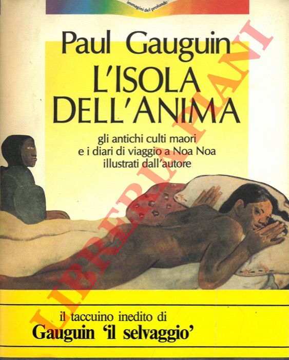 GAUGUIN Paul - - L'isola dell'anima. Gli antichi culti maori e i diari di viaggio a Noa Noa illustrati dall'autore.