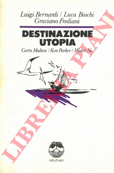 BERNARDI L. - BOSCHI L. - FREDIANI G. - - Destinazione utopia. L'evasione impossibile di tre personaggi a fumetti.
