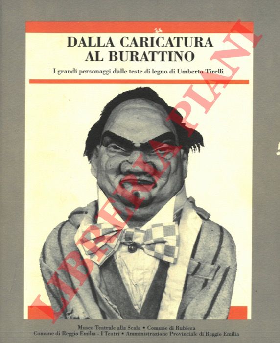 (BARILLI R. - BELLEI S. - CELLI G.) - - Dalla caricatura al burattino. I grandi personaggi dalle teste di legno di Umberto Tirelli.