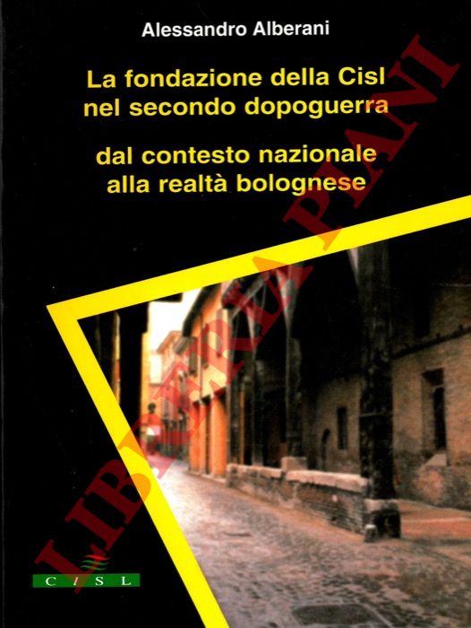 ALBERANI Alessandro - - La fondazione della Cisl nel secondo dopoguerra dal contesto nazionale alla realt bolognese.
