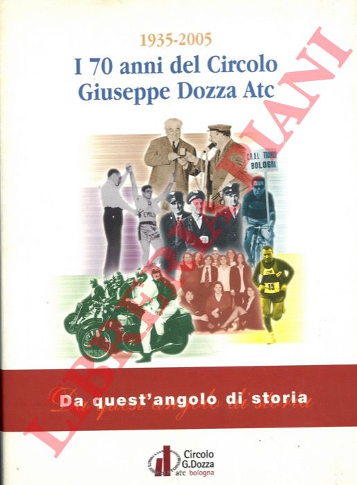 - - 1935-2005. Da quest'angolo di storia. I 70 anni del Circolo Giuseppe Dozza ATC.