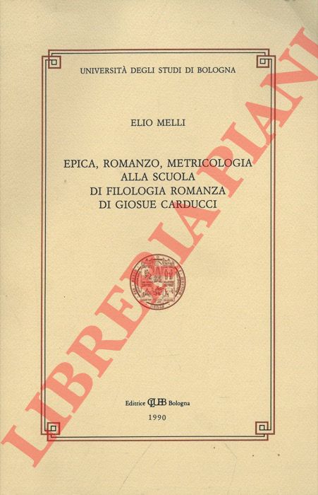MELLI Elio - - Epica, romanzo, metricologia alla scuola di filologia romanza di Giosue Carducci.