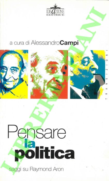 (CAMPI Alessandro) - - Pensare la politica. Saggi su Raymond Aron.