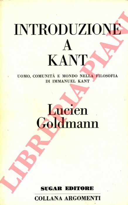 GOLDMANN Lucien - - Introduzione a Kant. Uomo, comunit e mondo nella filosofia di Immanuel Kant.