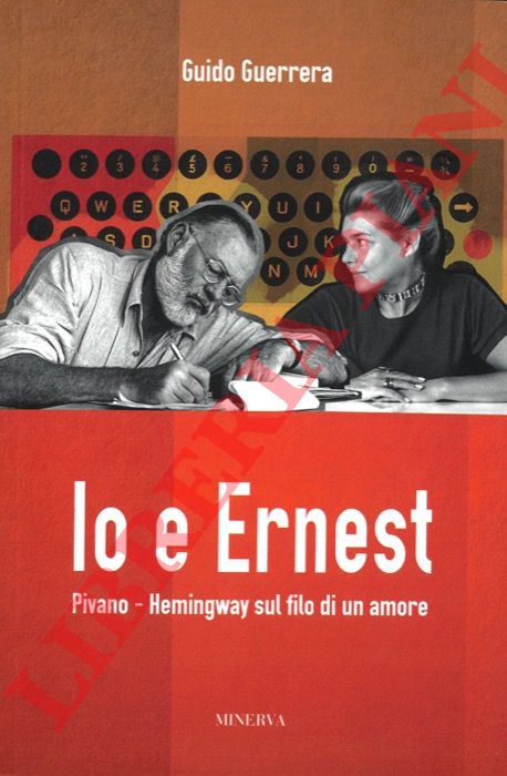 GUERRERA Guido - - Io e Ernest. Pivano - Hemingway sul filo di un amore.