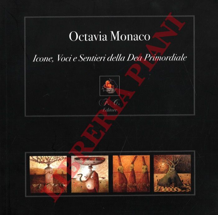 (CELLI Giorgio - CALABRESE Angelo - BALLERINI Selene) - - Octavia Monaco. Icone, voci e sentieri della Dea Primordiale.