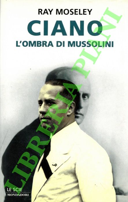 MOSELEY Ray - - Ciano. L'ombra di Mussolini.