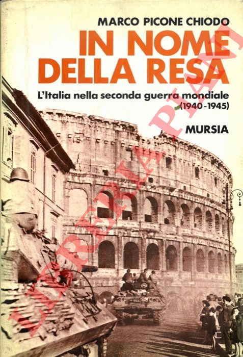 PICONE CHIODO Marco - - In nome della resa. L'Italia nella seconda guerra mondiale (1940-1945).