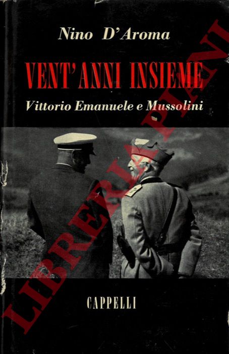 D'AROMA Nino - - Vent'anni insieme. Vittorio Emanuele e Mussolini.