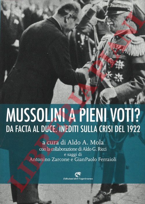 (MOLA Aldo A.) - - Mussolini a pieni voti? Da Facta al Duce. Inediti sulla crisi del 1922.